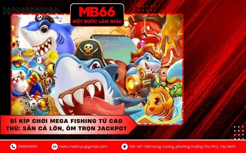 Bí kíp chơi Mega Fishing từ cao thủ Săn cá lớn, ôm trọn jackpot